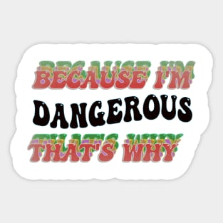 BECAUSE I'M - DANGEROUS,THATS WHY Sticker